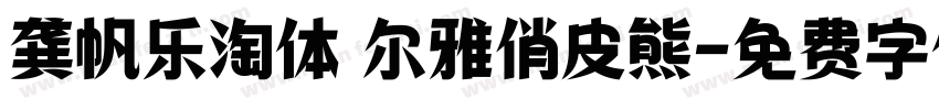 龚帆乐淘体 尔雅俏皮熊字体转换
